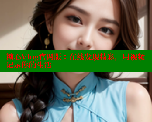 糖心Vlog官网版：在线发现精彩，用视频记录你的生活 糖心vlog官网 第1张