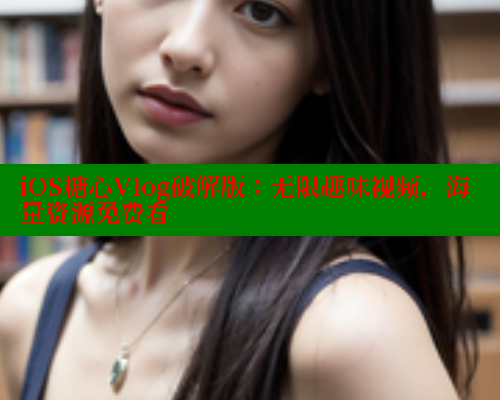 iOS糖心Vlog破解版：无限趣味视频，海量资源免费看 糖心vlog官网 第1张