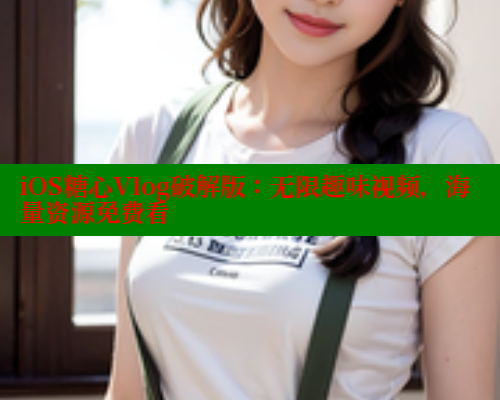 iOS糖心Vlog破解版：无限趣味视频，海量资源免费看