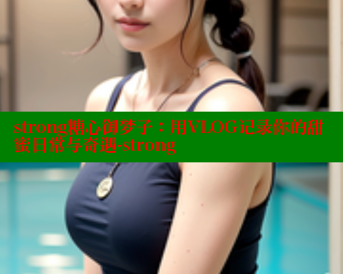 strong糖心御梦子：用VLOG记录你的甜蜜日常与奇遇-strong 糖心vlogo 第1张