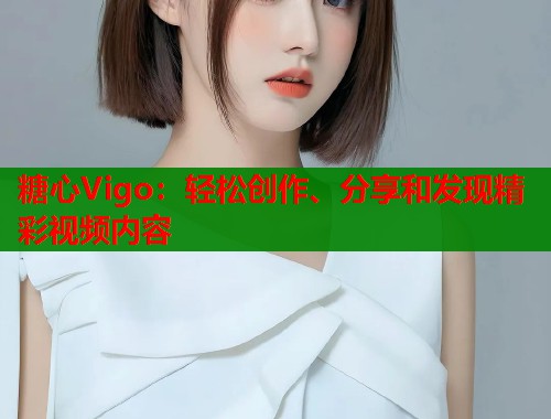 糖心Vigo：轻松创作、分享和发现精彩视频内容  第2张