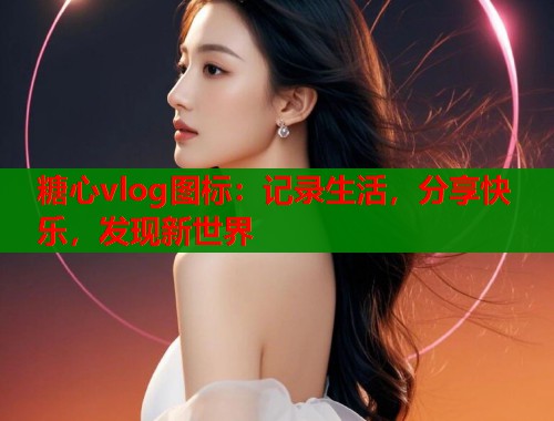 糖心vlog图标：记录生活，分享快乐，发现新世界