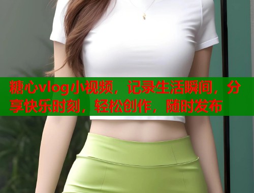 糖心vlog小视频，记录生活瞬间，分享快乐时刻，轻松创作，随时发布  第2张