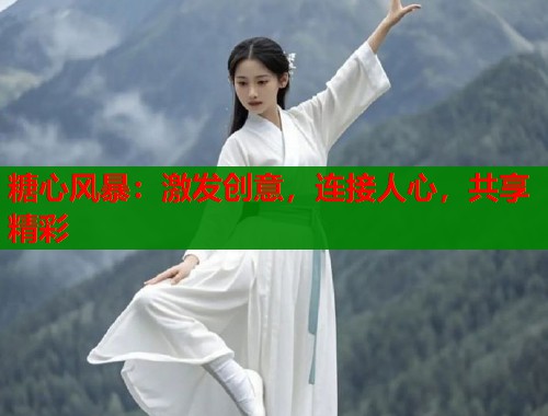 糖心风暴：激发创意，连接人心，共享精彩