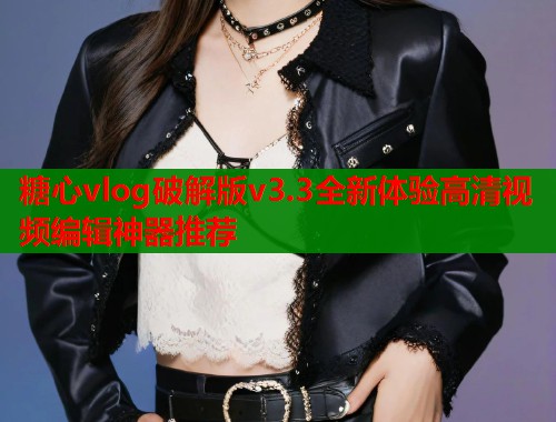 糖心vlog破解版v3.3全新体验高清视频编辑神器推荐